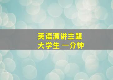 英语演讲主题 大学生 一分钟